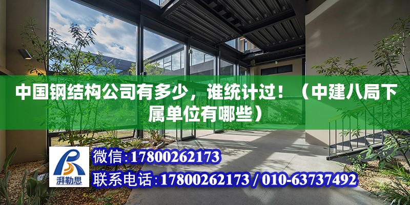 中國鋼結(jié)構(gòu)公司有多少，誰統(tǒng)計過！（中建八局下屬單位有哪些）