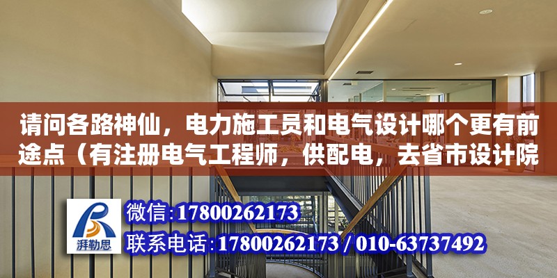 請問各路神仙，電力施工員和電氣設(shè)計哪個更有前途點（有注冊電氣工程師，供配電，去省市設(shè)計院，難不難） 鋼結(jié)構(gòu)網(wǎng)架設(shè)計