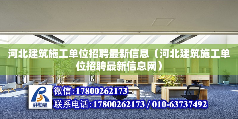 河北建筑施工單位招聘最新信息（河北建筑施工單位招聘最新信息網(wǎng)）