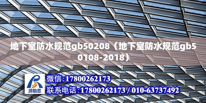 地下室防水規(guī)范gb50208（地下室防水規(guī)范gb50108-2018）