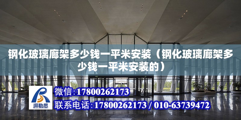 鋼化玻璃廊架多少錢一平米安裝（鋼化玻璃廊架多少錢一平米安裝的）