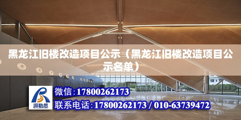 黑龍江舊樓改造項目公示（黑龍江舊樓改造項目公示名單）