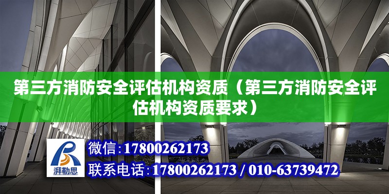 第三方消防安全評估機構(gòu)資質(zhì)（第三方消防安全評估機構(gòu)資質(zhì)要求）