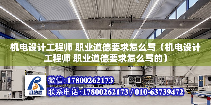 機電設計工程師 職業(yè)道德要求怎么寫（機電設計工程師 職業(yè)道德要求怎么寫的）