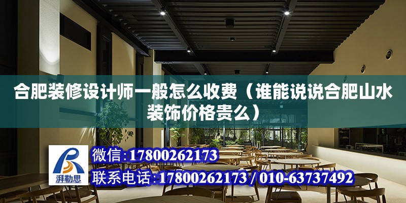 合肥裝修設(shè)計師一般怎么收費（誰能說說合肥山水裝飾價格貴么）