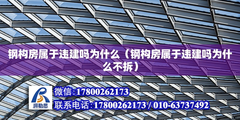 鋼構(gòu)房屬于違建嗎為什么（鋼構(gòu)房屬于違建嗎為什么不拆）