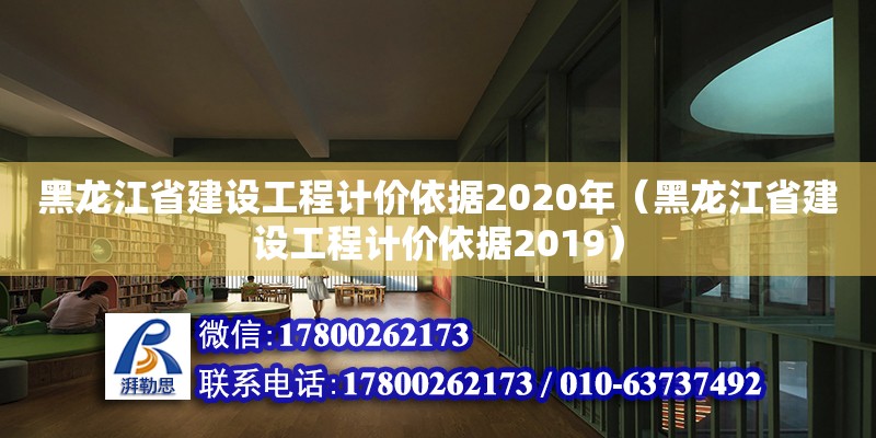 黑龍江省建設(shè)工程計(jì)價(jià)依據(jù)2020年（黑龍江省建設(shè)工程計(jì)價(jià)依據(jù)2019）