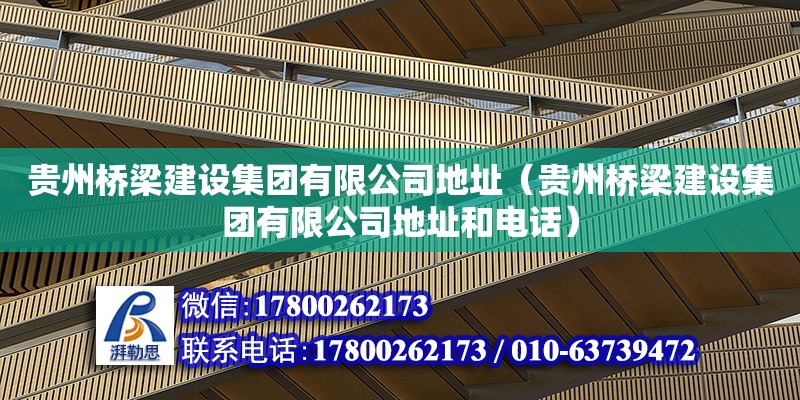 貴州橋梁建設(shè)集團(tuán)有限公司地址（貴州橋梁建設(shè)集團(tuán)有限公司地址和電話） 北京加固設(shè)計(jì)（加固設(shè)計(jì)公司）