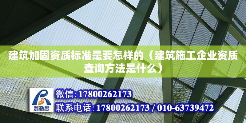 建筑加固資質(zhì)標(biāo)準(zhǔn)是要怎樣的（建筑施工企業(yè)資質(zhì)查詢方法是什么） 鋼結(jié)構(gòu)網(wǎng)架設(shè)計(jì)