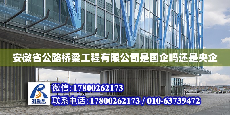 安徽省公路橋梁工程有限公司是國企嗎還是央企