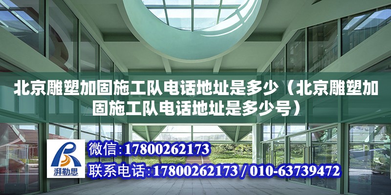 北京雕塑加固施工隊(duì)電話(huà)地址是多少（北京雕塑加固施工隊(duì)電話(huà)地址是多少號(hào)） 北京加固設(shè)計(jì)（加固設(shè)計(jì)公司）