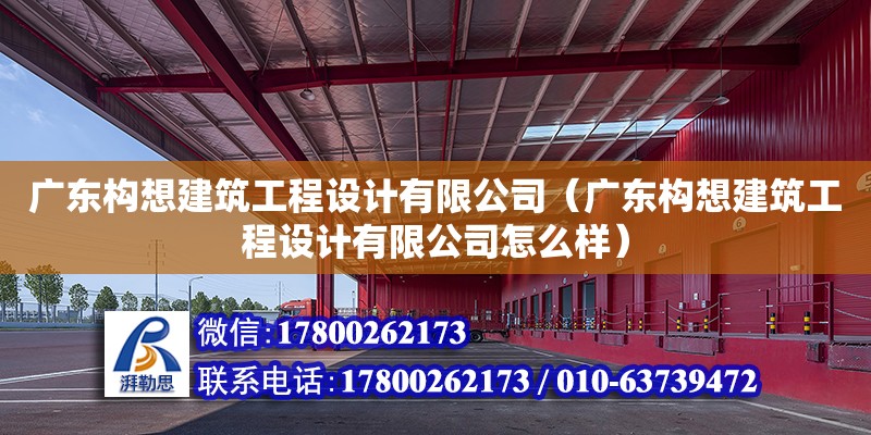 廣東構(gòu)想建筑工程設(shè)計(jì)有限公司（廣東構(gòu)想建筑工程設(shè)計(jì)有限公司怎么樣）