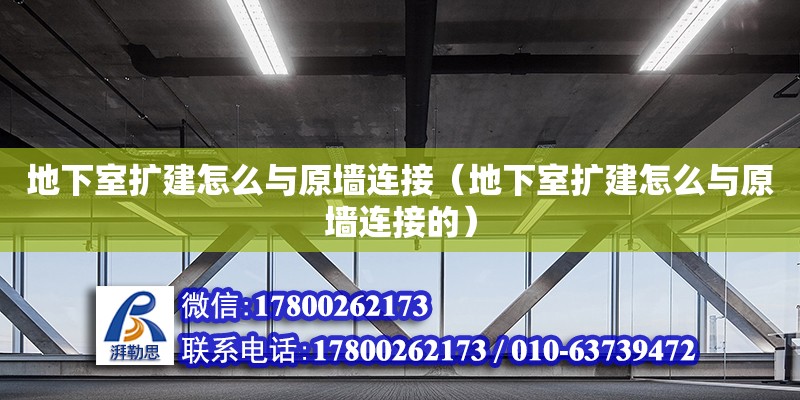 地下室擴(kuò)建怎么與原墻連接（地下室擴(kuò)建怎么與原墻連接的）