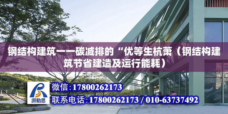 鋼結(jié)構(gòu)建筑一一碳減排的“優(yōu)等生杭蕭（鋼結(jié)構(gòu)建筑節(jié)省建造及運行能耗）