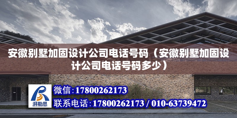 安徽別墅加固設計公司電話號碼（安徽別墅加固設計公司電話號碼多少）