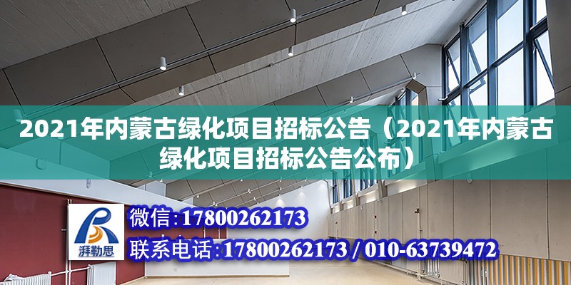 2021年內(nèi)蒙古綠化項(xiàng)目招標(biāo)公告（2021年內(nèi)蒙古綠化項(xiàng)目招標(biāo)公告公布）