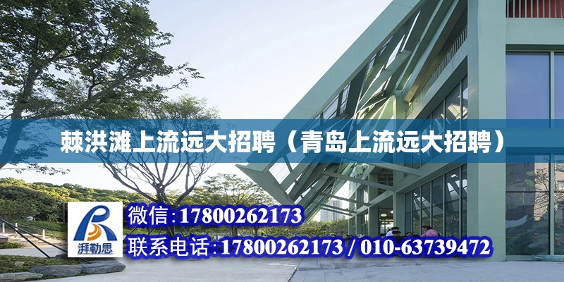 棘洪灘上流遠大招聘（青島上流遠大招聘） 北京加固設計（加固設計公司）