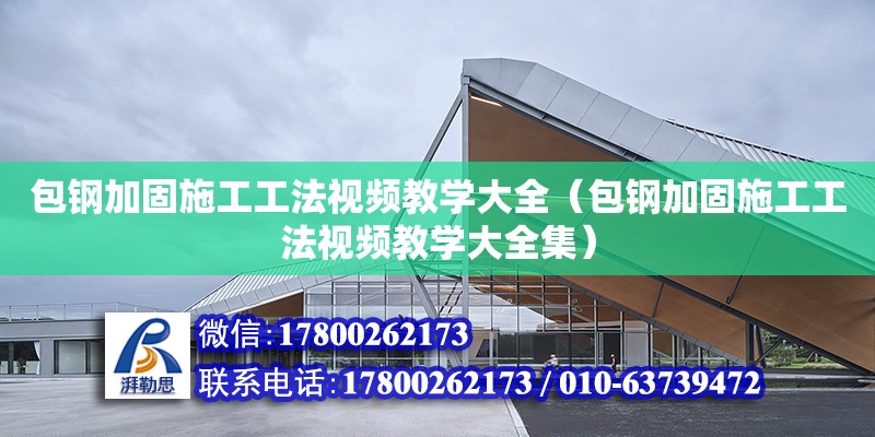 包鋼加固施工工法視頻教學(xué)大全（包鋼加固施工工法視頻教學(xué)大全集） 北京加固設(shè)計（加固設(shè)計公司）