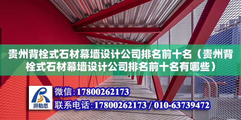 貴州背栓式石材幕墻設(shè)計(jì)公司排名前十名（貴州背栓式石材幕墻設(shè)計(jì)公司排名前十名有哪些）