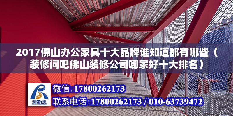 2017佛山辦公家具十大品牌誰知道都有哪些（裝修問吧佛山裝修公司哪家好十大排名）