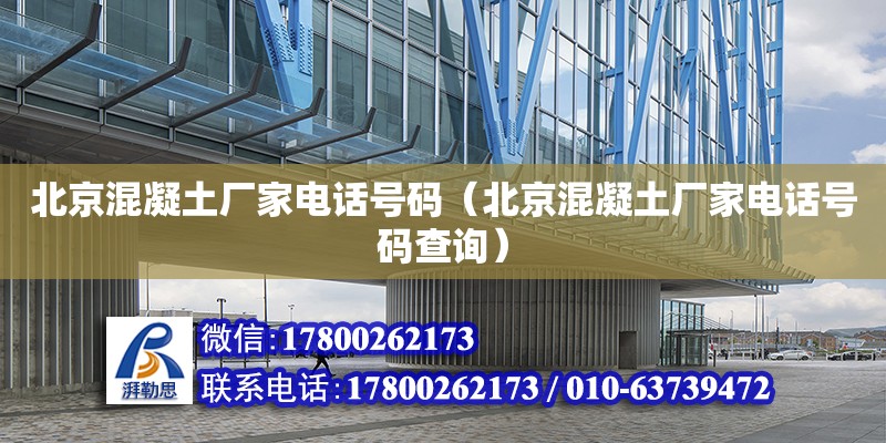 北京混凝土廠家電話號碼（北京混凝土廠家電話號碼查詢） 結(jié)構(gòu)機(jī)械鋼結(jié)構(gòu)施工