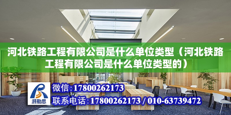 河北鐵路工程有限公司是什么單位類型（河北鐵路工程有限公司是什么單位類型的） 鋼結(jié)構(gòu)網(wǎng)架設(shè)計