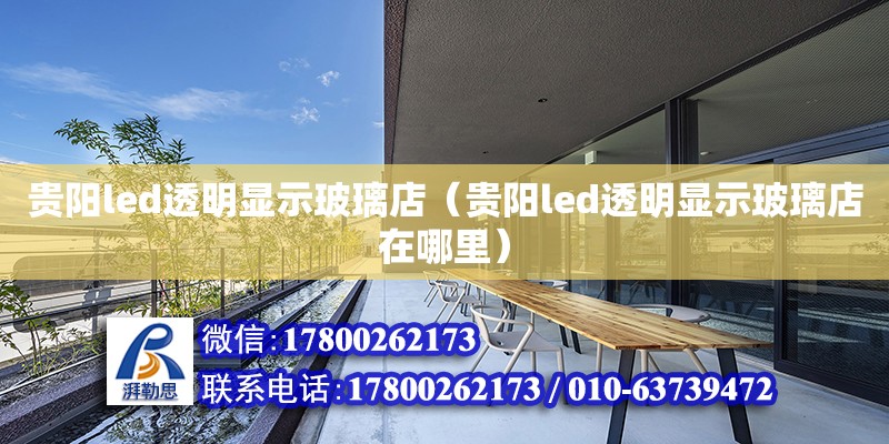 貴陽(yáng)led透明顯示玻璃店（貴陽(yáng)led透明顯示玻璃店在哪里）