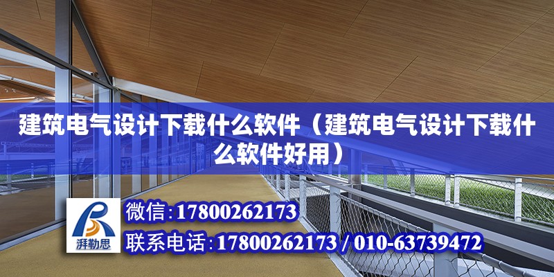 建筑電氣設(shè)計下載什么軟件（建筑電氣設(shè)計下載什么軟件好用）