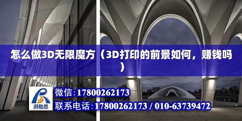 怎么做3D無限魔方（3D打印的前景如何，賺錢嗎）