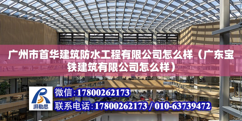 廣州市首華建筑防水工程有限公司怎么樣（廣東寶鐵建筑有限公司怎么樣） 鋼結(jié)構(gòu)網(wǎng)架設(shè)計(jì)