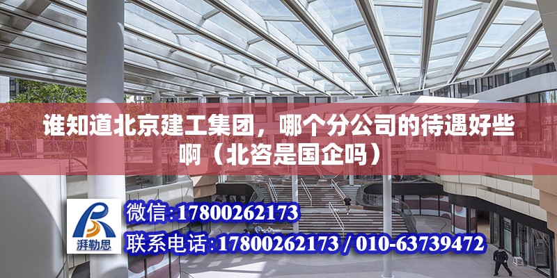 誰知道北京建工集團(tuán)，哪個(gè)分公司的待遇好些?。ū弊墒菄髥幔?鋼結(jié)構(gòu)網(wǎng)架設(shè)計(jì)