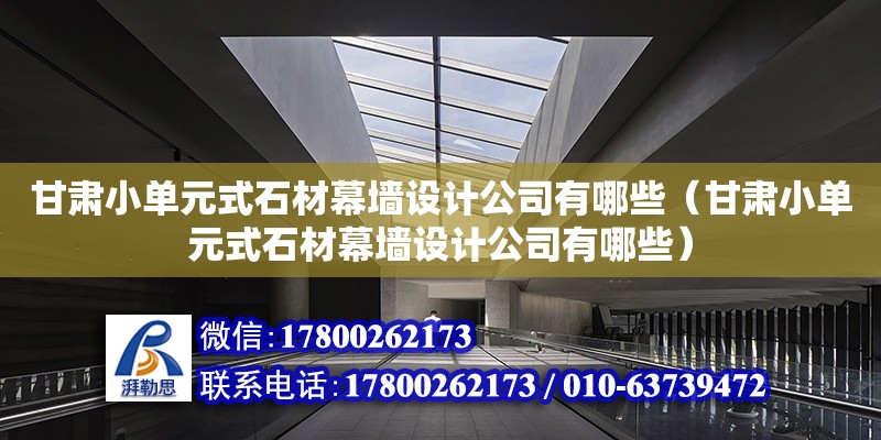 甘肅小單元式石材幕墻設計公司有哪些（甘肅小單元式石材幕墻設計公司有哪些） 鋼結構網架設計