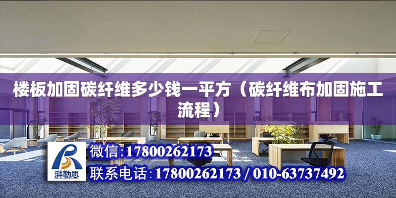 樓板加固碳纖維多少錢一平方（碳纖維布加固施工流程）