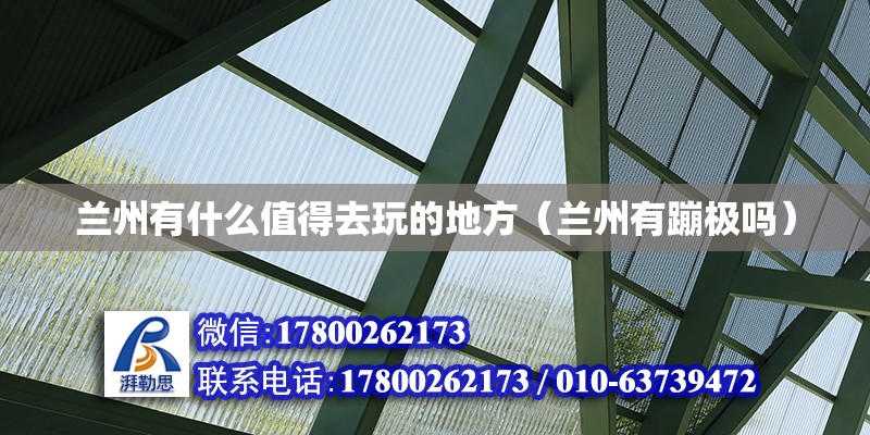 蘭州有什么值得去玩的地方（蘭州有蹦極嗎） 鋼結(jié)構(gòu)網(wǎng)架設(shè)計