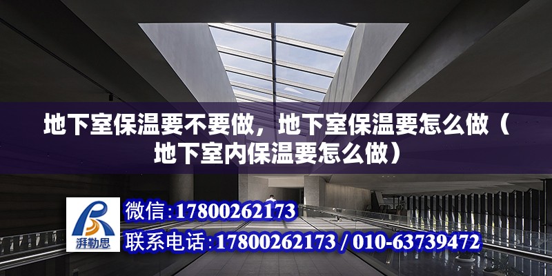 地下室保溫要不要做，地下室保溫要怎么做（地下室內(nèi)保溫要怎么做） 鋼結(jié)構(gòu)網(wǎng)架設(shè)計(jì)