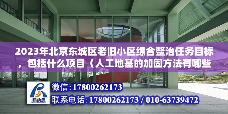 2023年北京東城區(qū)老舊小區(qū)綜合整治任務目標，包括什么項目（人工地基的加固方法有哪些）