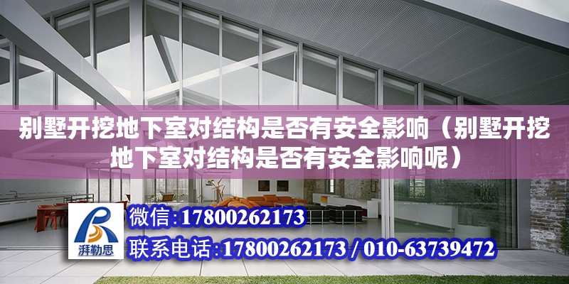 別墅開挖地下室對結構是否有安全影響（別墅開挖地下室對結構是否有安全影響呢）