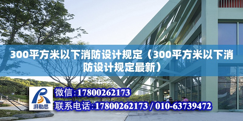 300平方米以下消防設(shè)計(jì)規(guī)定（300平方米以下消防設(shè)計(jì)規(guī)定最新） 鋼結(jié)構(gòu)網(wǎng)架設(shè)計(jì)