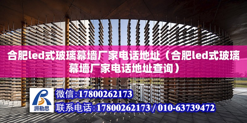 合肥led式玻璃幕墻廠家電話地址（合肥led式玻璃幕墻廠家電話地址查詢） 北京加固設(shè)計(jì)（加固設(shè)計(jì)公司）