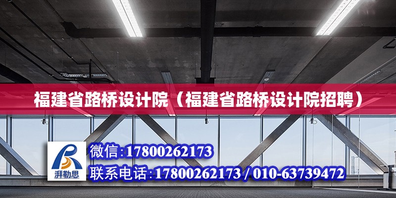 福建省路橋設(shè)計(jì)院（福建省路橋設(shè)計(jì)院招聘） 鋼結(jié)構(gòu)網(wǎng)架設(shè)計(jì)