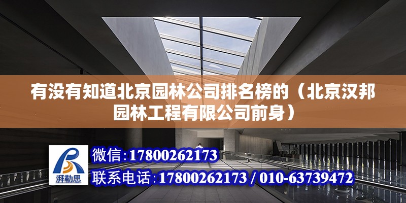 有沒(méi)有知道北京園林公司排名榜的（北京漢邦園林工程有限公司前身）