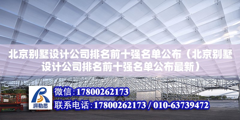 北京別墅設(shè)計公司排名前十強名單公布（北京別墅設(shè)計公司排名前十強名單公布最新）