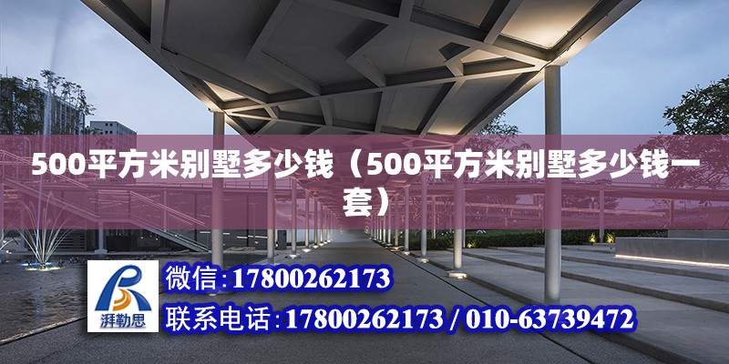 500平方米別墅多少錢（500平方米別墅多少錢一套） 鋼結(jié)構(gòu)網(wǎng)架設(shè)計