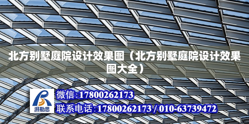 北方別墅庭院設(shè)計效果圖（北方別墅庭院設(shè)計效果圖大全） 鋼結(jié)構(gòu)網(wǎng)架設(shè)計