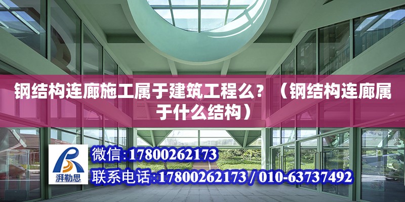 鋼結(jié)構(gòu)連廊施工屬于建筑工程么？（鋼結(jié)構(gòu)連廊屬于什么結(jié)構(gòu)） 鋼結(jié)構(gòu)網(wǎng)架設(shè)計(jì)