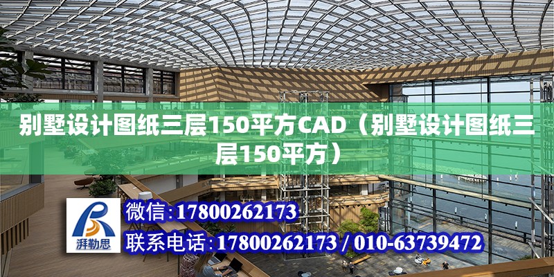 別墅設(shè)計(jì)圖紙三層150平方CAD（別墅設(shè)計(jì)圖紙三層150平方）