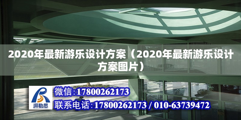 2020年最新游樂設(shè)計方案（2020年最新游樂設(shè)計方案圖片） 北京加固設(shè)計（加固設(shè)計公司）