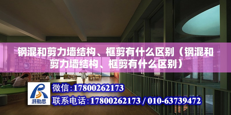 鋼混和剪力墻結構、框剪有什么區(qū)別（鋼混和剪力墻結構、框剪有什么區(qū)別）