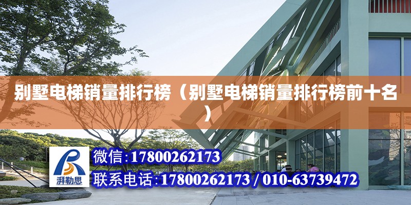 別墅電梯銷量排行榜（別墅電梯銷量排行榜前十名）