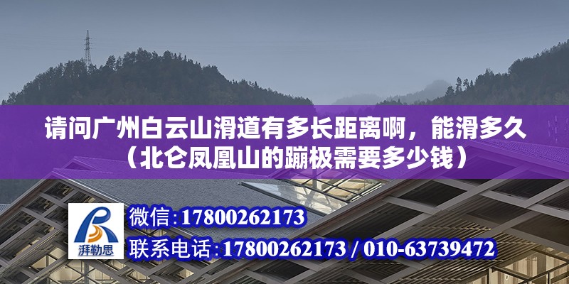 請問廣州白云山滑道有多長距離啊，能滑多久（北侖鳳凰山的蹦極需要多少錢） 鋼結構網(wǎng)架設計